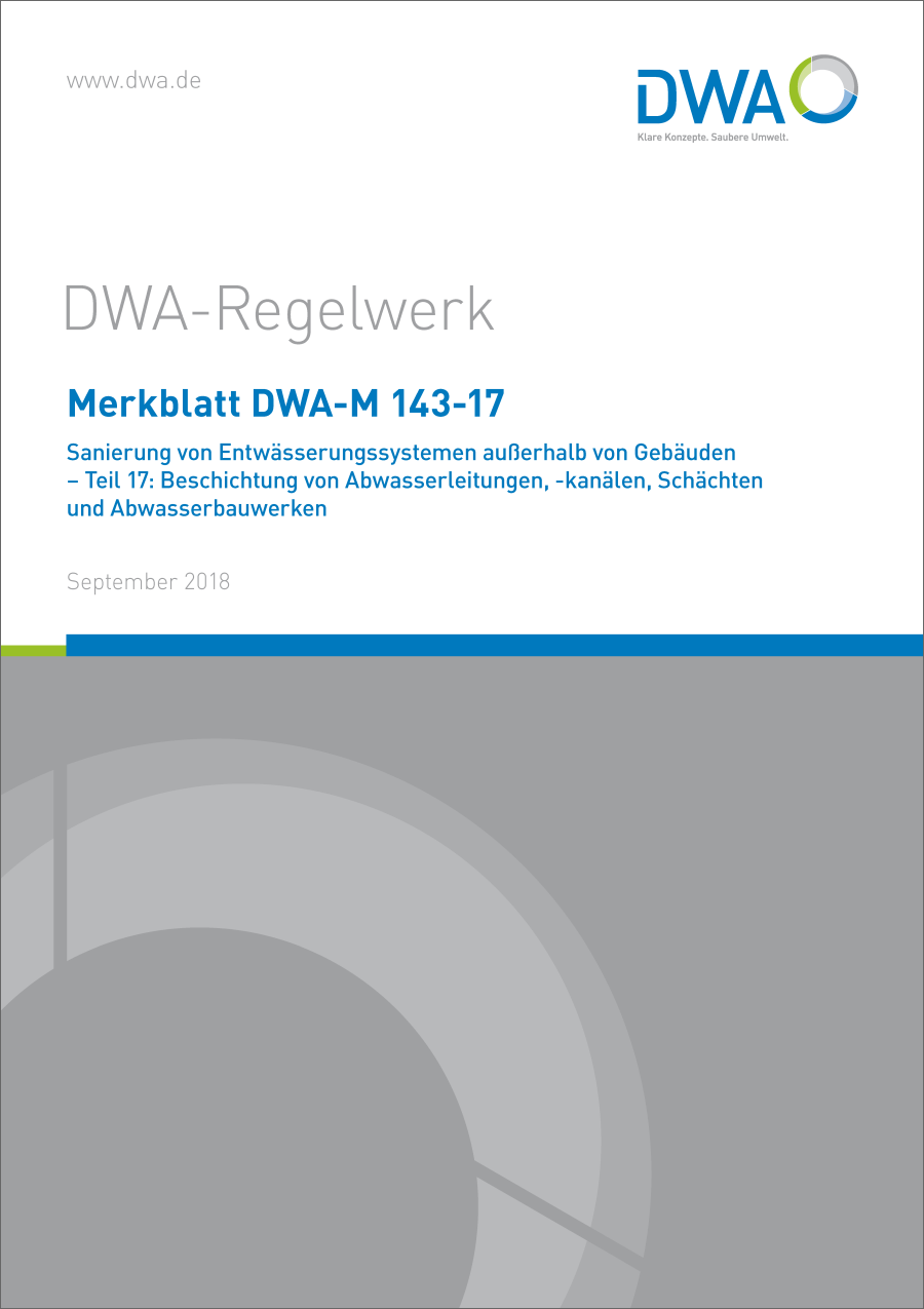 DWA-M 143-17 - Sanierung von Entwässerungssystemen außerhalb von Gebäuden - Teil 17: Beschichtung von Abwasserleitungen, - kanälen, Schächten und Abwasserbauwerken - September 2018