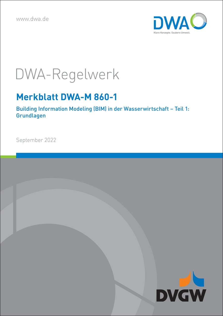 DWA-M 860-1 - Building Information Modeling (BIM) in der Wasserwirtschaft - Teil 1: Grundlagen - September 2022 DWA-M 860-1 - Building Information Modeling (BIM) in der Wasserwirtschaft - Teil 1: Grundlagen - September 2022