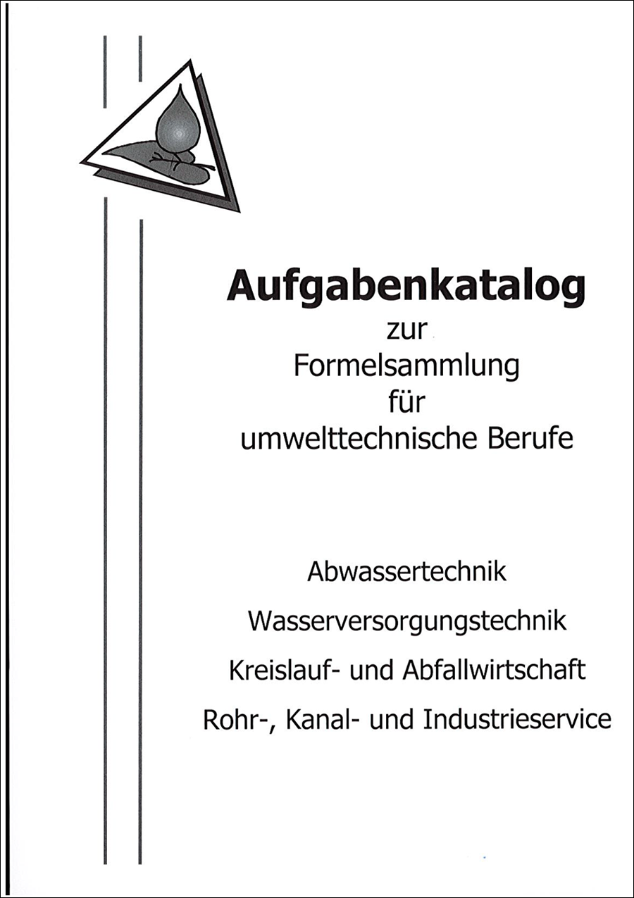 Aufgabenkatalog zur Formelsammlung für umwelttechnische Berufe Aufgabenkatalog zur Formelsammlung für umwelttechnische Berufe