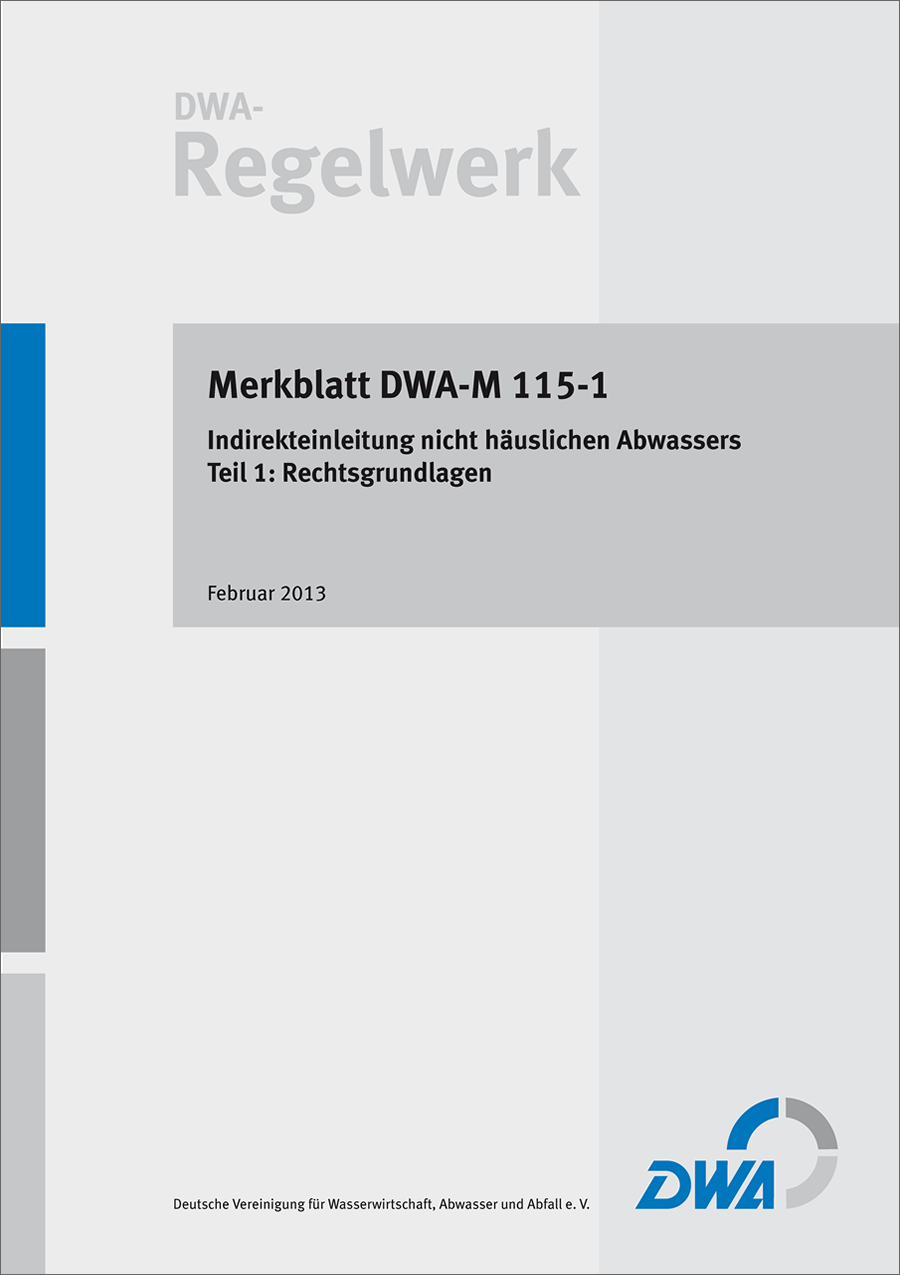 DWA-M 115-1 - Indirekteinleitung nicht häuslichen Abwassers - Teil 1: Rechtsgrundlagen - Februar 2013 DWA-M 115-1 - Indirekteinleitung nicht häuslichen Abwassers - Teil 1: Rechtsgrundlagen - Februar 2013