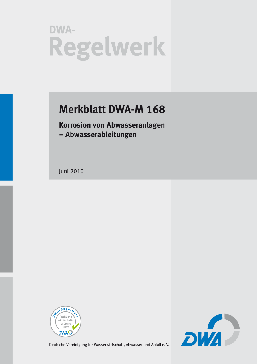 DWA-M 168 - Korrosion von Abwasseranlagen - Abwasserableitung - Juni 2010; Stand: korrigierte Fassung Oktober 2010 - fachlich auf Aktualität geprüft Juli 2017 DWA-M 168 - Korrosion von Abwasseranlagen - Abwasserableitung - Juni 2010; Stand: korrigierte Fassung Oktober 2010 - fachlich auf Aktualität geprüft Juli 2017