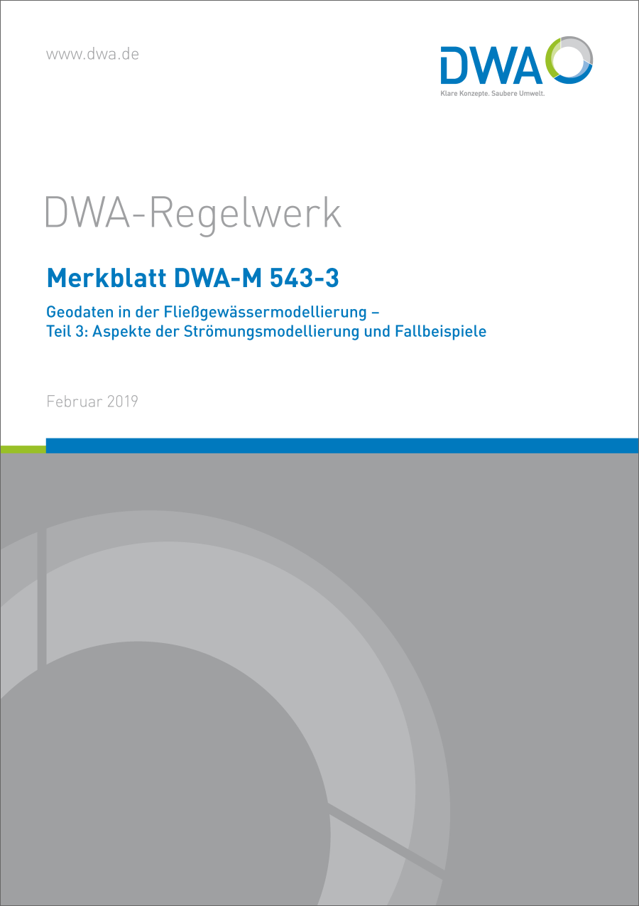 DWA-M 543-3 - Geodaten in der Fließgewässermodellierung - Teil 3: Aspekte der Strömungsmodellierung und Fallbeispiele - Februar 2019