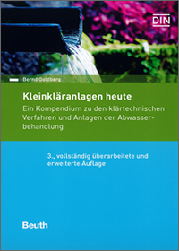Kleinkläranlagen heute - ein Kompendium zu den klärtechnischen Verfahren und Anlagen der Abwasserbehandlung - 3. vollständig überarbeitete und erweiterte Auflage