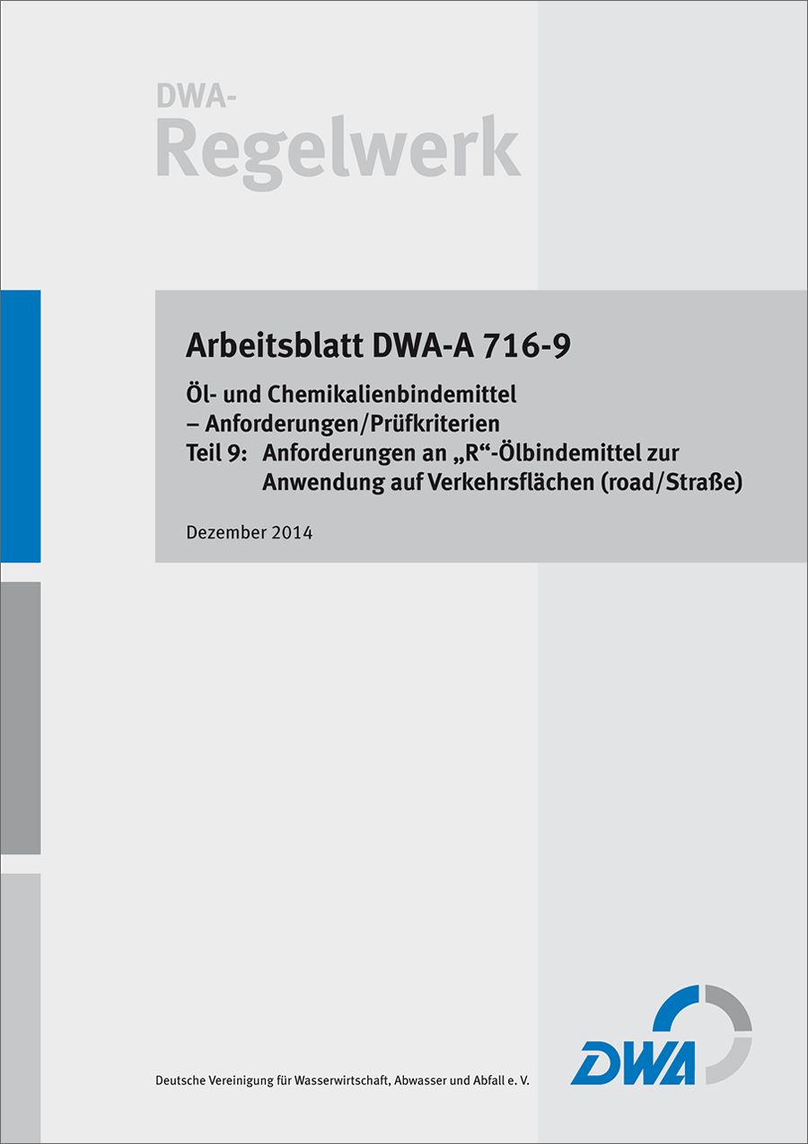DWA-A 716-9 - Öl- und Chemikalienbindemittel - Anforderungen/Prüfkriterien - Teil 9: Anforderungen an „R“-Ölbindemittel zur Anwendung auf Verkehrsflächen (road/Straße) - Dezember 2014