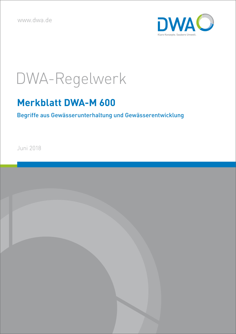 DWA-M 600 - Begriffe aus Gewässerunterhaltung und Gewässerentwicklung - Juni 2018 DWA-M 600 - Begriffe aus Gewässerunterhaltung und Gewässerentwicklung - Juni 2018