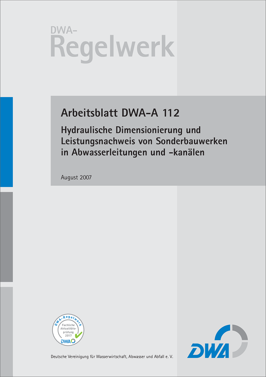 DWA-A 112-07 - Hydraulische Dimensionierung und Leistungsnachweis von Sonderbauwerken in Abwasserleitungen und -kanälen - August 2007 - fachlich auf Aktualität geprüft 2017 DWA-A 112-07 - Hydraulische Dimensionierung und Leistungsnachweis von Sonderbauwerken in Abwasserleitungen und -kanälen - August 2007 - fachlich auf Aktualität geprüft 2017