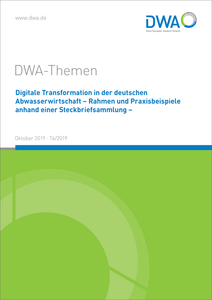 DWA-Themen T4/2019 - Digitale Transformation in der deutschen Abwasserwirtschaft - Rahmen und Praxisbeispiele anhand einer Steckbriefsammlung - Oktober 2019 DWA-Themen T4/2019 - Digitale Transformation in der deutschen Abwasserwirtschaft - Rahmen und Praxisbeispiele anhand einer Steckbriefsammlung - Oktober 2019