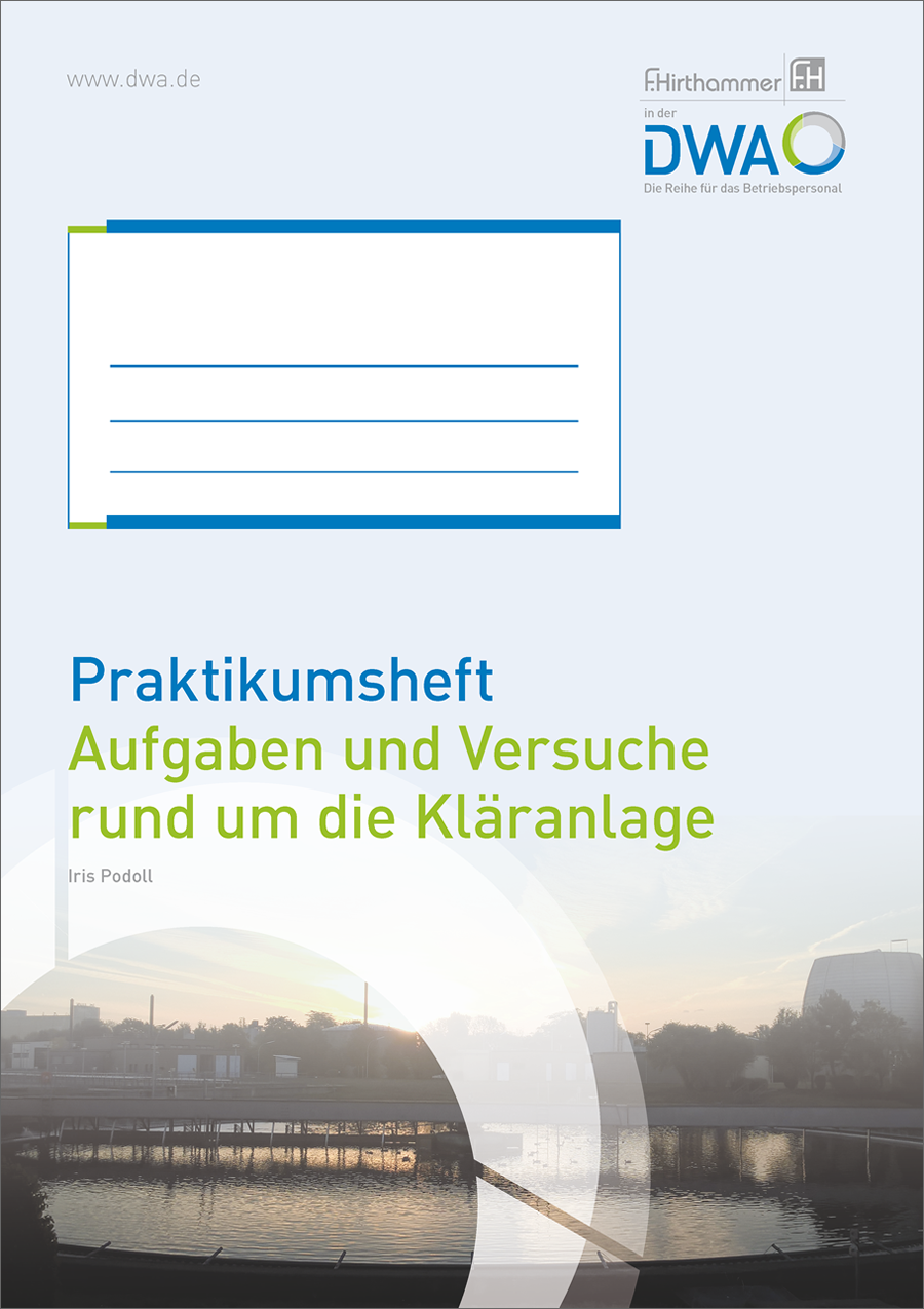 Praktikumsheft - Aufgaben und Versuche rund um die Kläranlage - 3. Auflage 2020 Praktikumsheft - Aufgaben und Versuche rund um die Kläranlage - 3. Auflage 2020