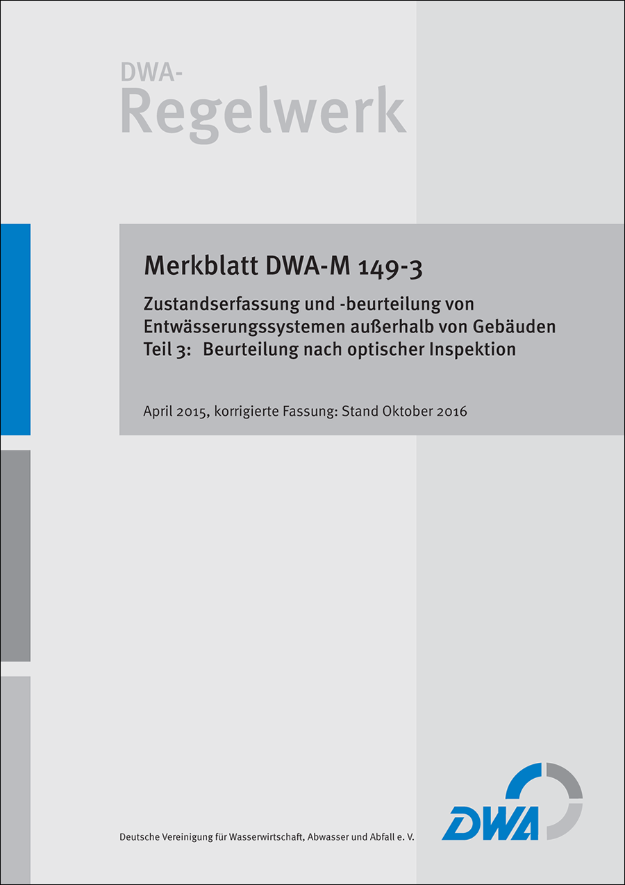 DWA-M 149-3 - Zustandserfassung und -beurteilung von Entwässerungssystemen außerhalb von Gebäuden - Teil 3: Beurteilung nach optischer Inspektion - April 2015; Stand: korrigierte Fassung Oktober 2016