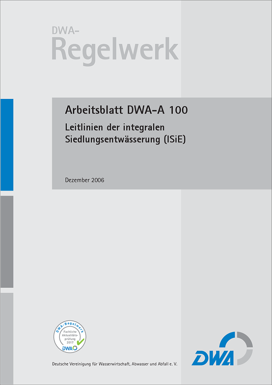 DWA-A 100 - Leitlinien der integralen Siedlungsentwässerung (ISiE) - Dezember 2006 - fachlich auf Aktualität geprüft 2017 DWA-A 100 - Leitlinien der integralen Siedlungsentwässerung (ISiE) - Dezember 2006 - fachlich auf Aktualität geprüft 2017