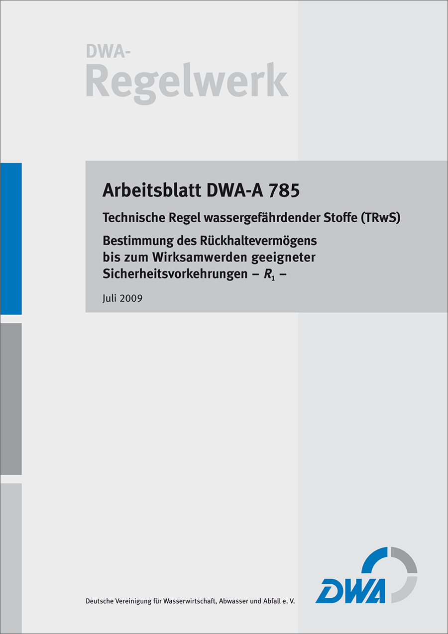 DWA-A 785 - Technische Regel wassergefährdender Stoffe (TRwS 785) -  Bestimmung des Rückhaltevermögens bis zum Wirksamwerden geeigneter Sicherheitsvorkehrungen - R1 - Juli 2009