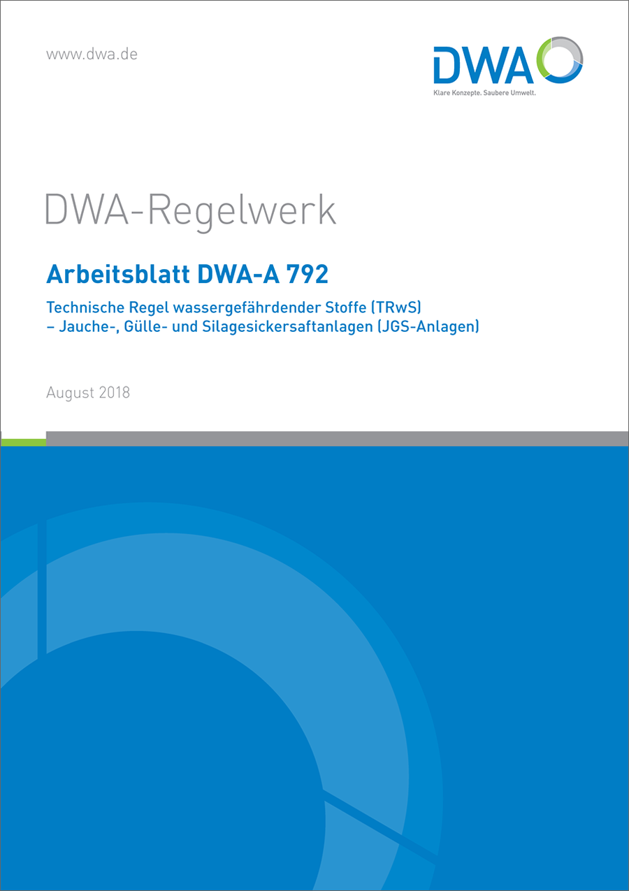 DWA-A 792 - Technische Regel wassergefährdender Stoffe (TRwS) - Jauche-, Gülle- und Silagesickersaftanlagen (JGS-Anlagen) - August 2018 DWA-A 792 - Technische Regel wassergefährdender Stoffe (TRwS) - Jauche-, Gülle- und Silagesickersaftanlagen (JGS-Anlagen) - August 2018