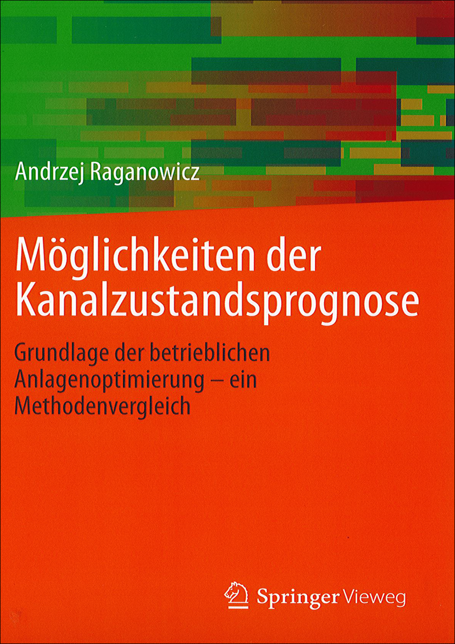Möglichkeiten der Kanalzustandsprognose - Grundlage der betrieblichen Anlagenoptimierung - ein Methodenvergleich; 1. Auflage 2021 Möglichkeiten der Kanalzustandsprognose - Grundlage der betrieblichen Anlagenoptimierung - ein Methodenvergleich; 1. Auflage 2021