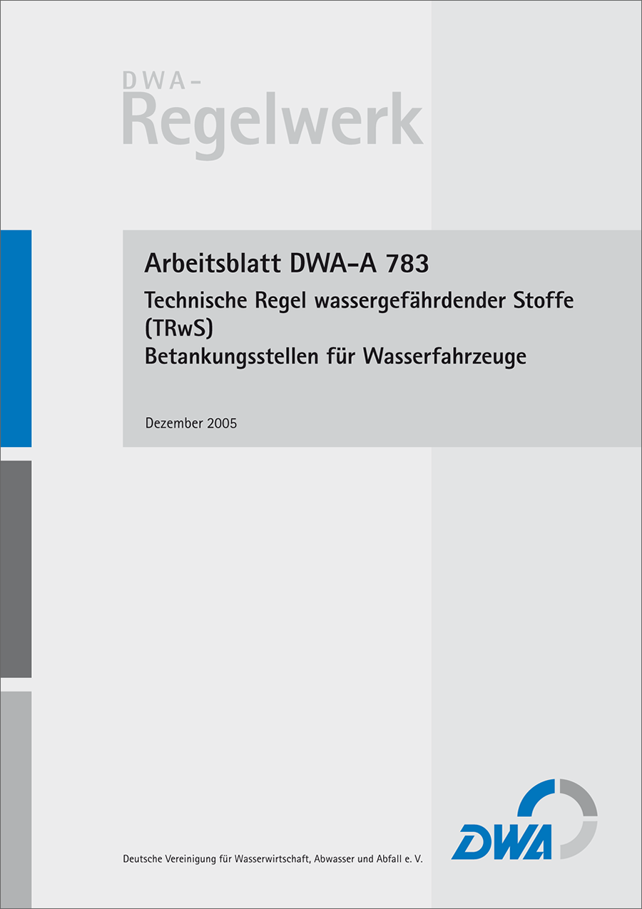 DWA-A 783 - Technische Regel wassergefährdender Stoffe (TRwS 783) -  Betankungsstellen für Wasserfahrzeuge - Dezember 2005