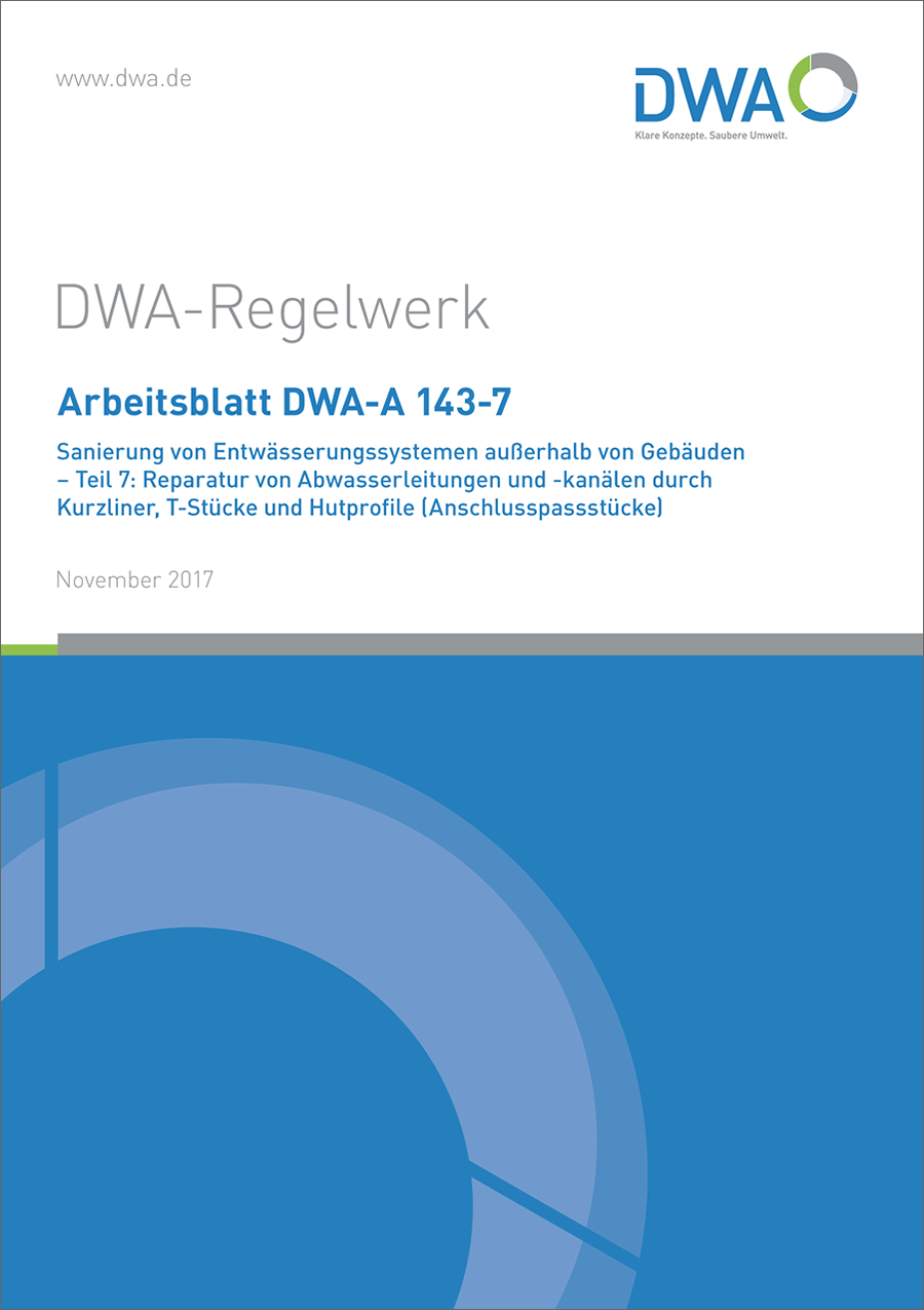 DWA-A 143-7 - Sanierung von Entwässerungssystemen außerhalb von Gebäuden - Teil 7: Reparatur von Abwasserleitungen und -kanälen durch Kurzliner, T-Stücke und Hutprofile (Anschlusspassstücke) - November 2017