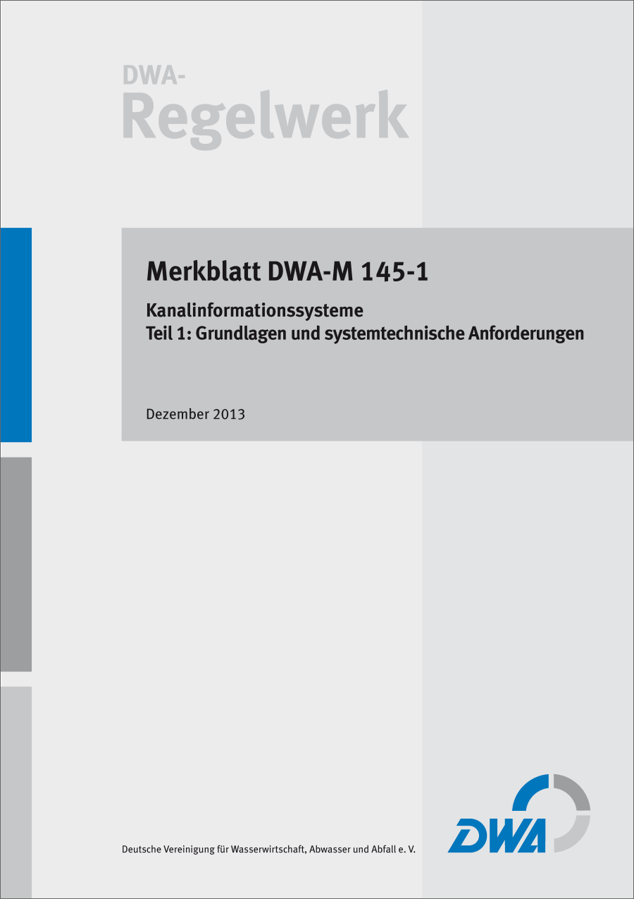DWA-M 145 Teil 1 - Kanalinformationssysteme - Teil 1: Grundlagen und systemtechnische Anforderungen - Dezember 2013