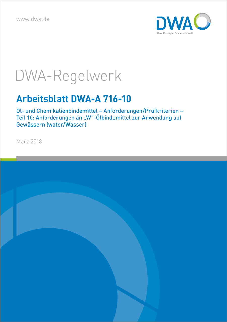 DWA-A 716-10 - Öl- und Chemikalienbindemittel - Anforderungen/Prüfkriterien - Teil 10: Anforderungen an "W"-Ölbindemittel zur Anwendung auf Gewässern (water/Wasser) - März 2018