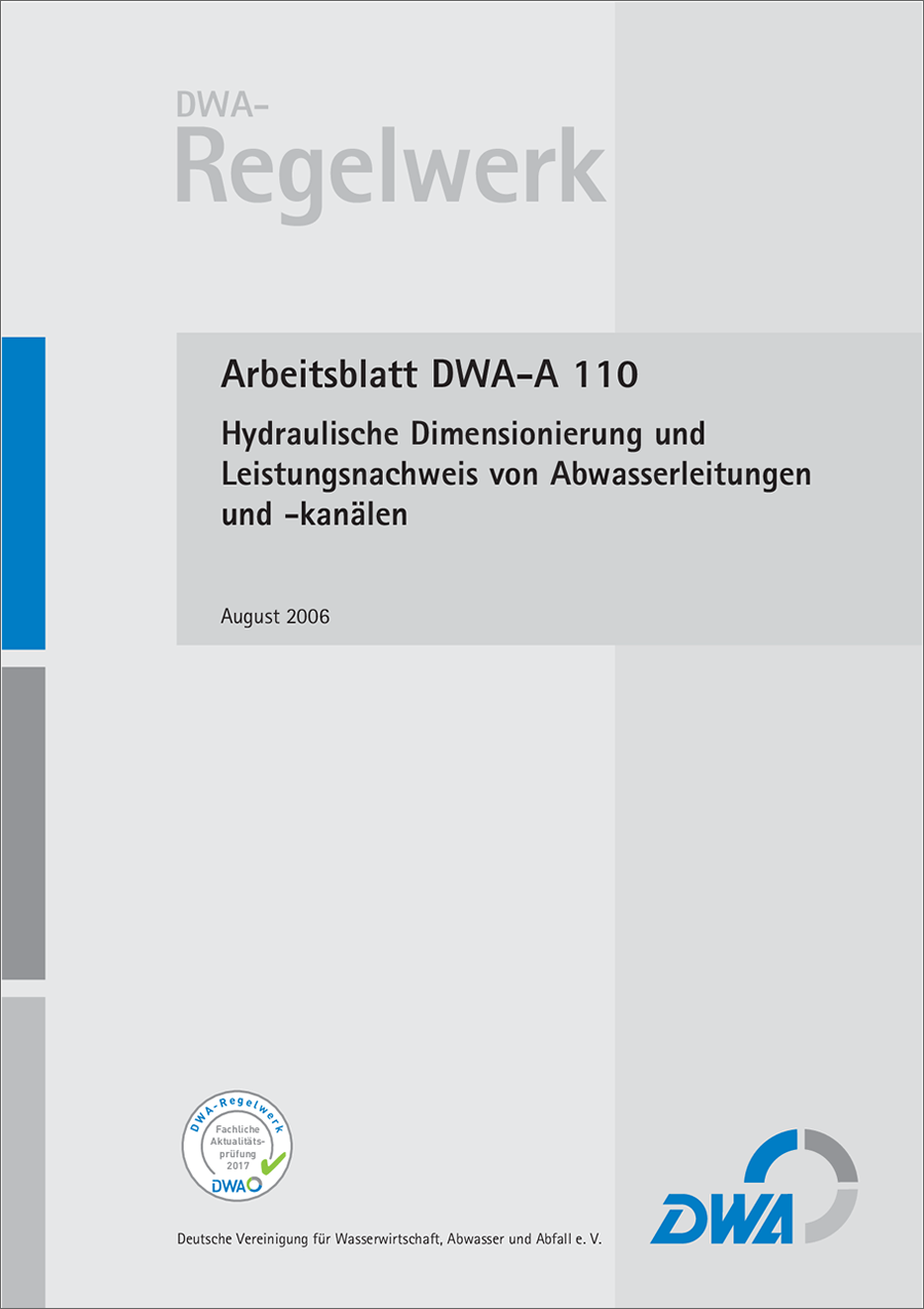 DWA-A 110 - Hydraulische Dimensionierung und Leistungsnachweis von Abwasserleitungen und -kanälen - August 2006; fachlich auf Aktualität geprüft 2017; Stand: korrigierte Fassung Januar 2022