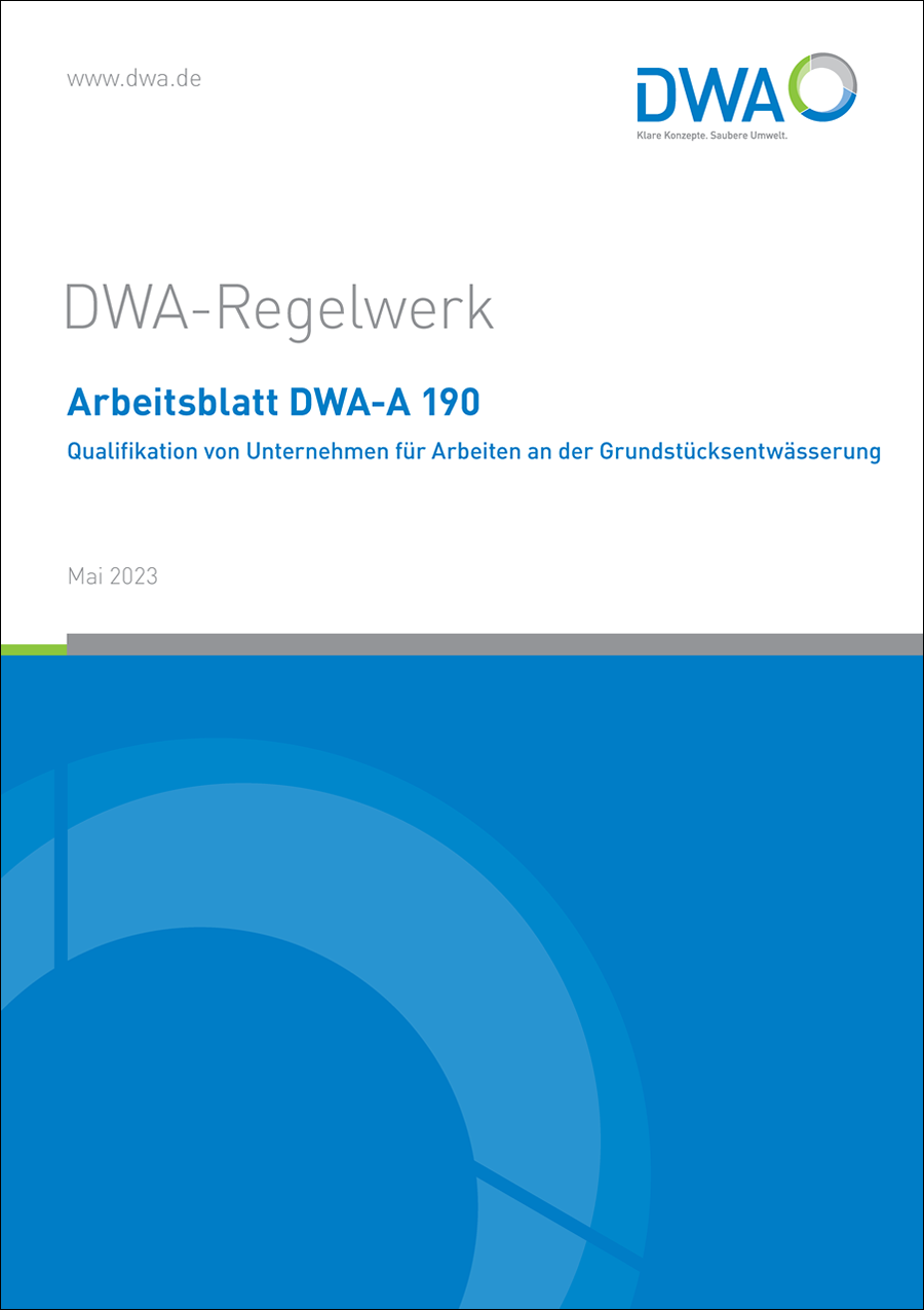 DWA-A 190 - Qualifikation von Unternehmen für Arbeiten an der Grundstücksentwässerung - Mai 2023 DWA-A 190 - Qualifikation von Unternehmen für Arbeiten an der Grundstücksentwässerung - Mai 2023
