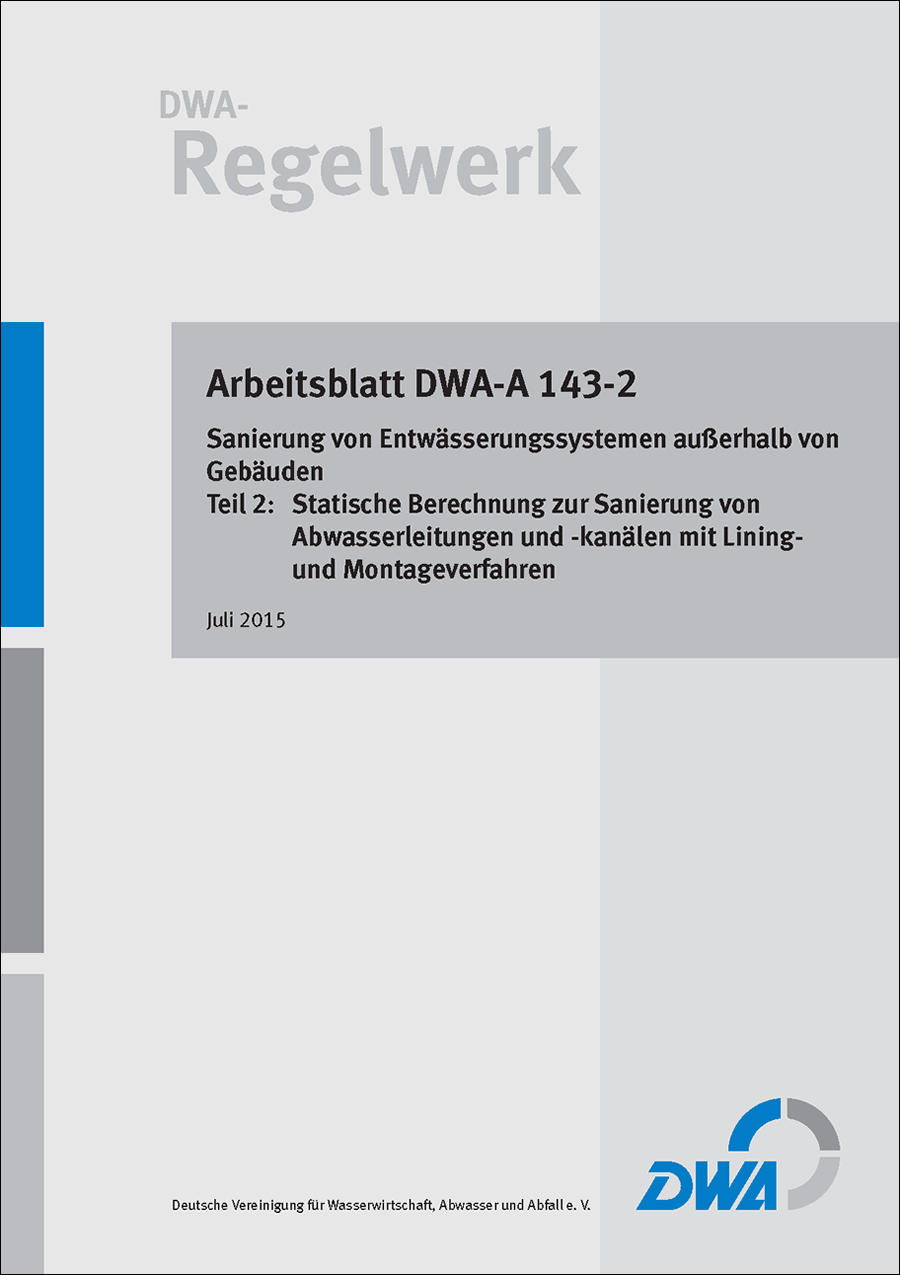 DWA-A 143-2 - Sanierung von Entwässerungssystemen außerhalb von Gebäuden - Teil 2: Statische Berechnung zur Sanierung von Abwasserleitungen und -kanälen mit Lining- und Montageverfahren - Juli 2015; Stand korrigierte Fassung September 2020 DWA-A 143-2 - Sanierung von Entwässerungssystemen außerhalb von Gebäuden - Teil 2: Statische Berechnung zur Sanierung von Abwasserleitungen und -kanälen mit Lining- und Montageverfahren - Juli 2015; Stand korrigierte Fassung September 2020