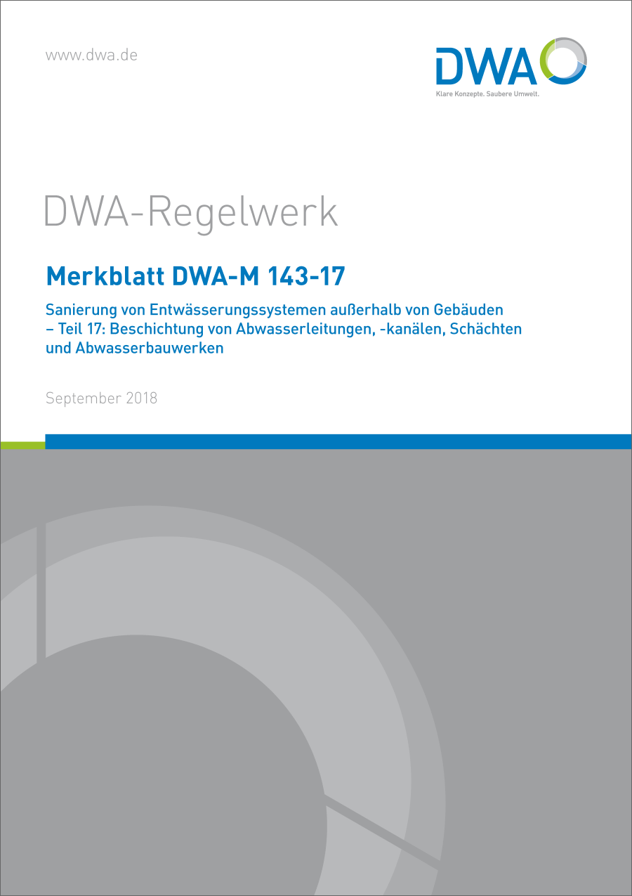 DWA-M 143-17 - Sanierung von Entwässerungssystemen außerhalb von Gebäuden - Teil 17: Beschichtung von Abwasserleitungen, - kanälen, Schächten und Abwasserbauwerken - September 2018 DWA-M 143-17 - Sanierung von Entwässerungssystemen außerhalb von Gebäuden - Teil 17: Beschichtung von Abwasserleitungen, - kanälen, Schächten und Abwasserbauwerken - September 2018