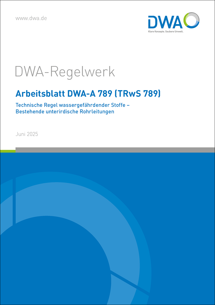 DWA-A 789 (TRwS 789) - Technische Regel wassergefährdender Stoffe – Bestehende unterirdische Rohrleitungen DWA-A 789 (TRwS 789) - Technische Regel wassergefährdender Stoffe – Bestehende unterirdische Rohrleitungen