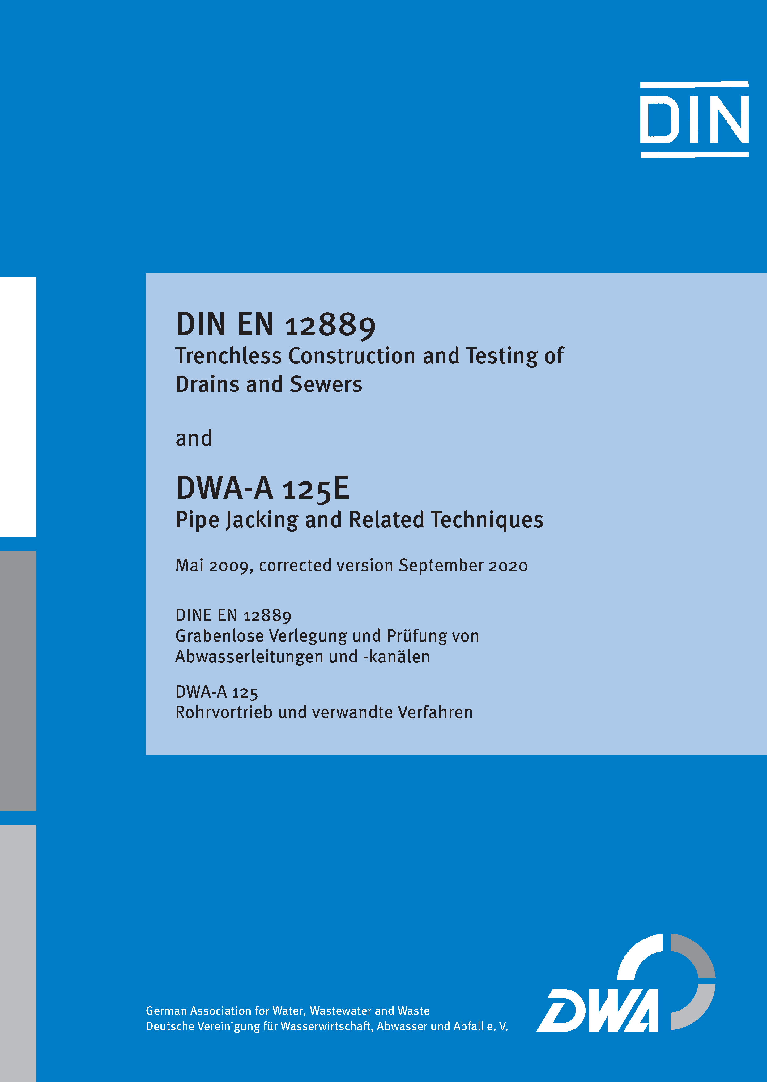 Special Edition DIN EN 12889/DWA-A 125E - Trenchless Construction and Testing of Drains and Sewers/Pipe Jacking and Related Techniques - May 2009; corrected version September 2020 Special Edition DIN EN 12889/DWA-A 125E - Trenchless Construction and Testing of Drains and Sewers/Pipe Jacking and Related Techniques - May 2009; corrected version September 2020
