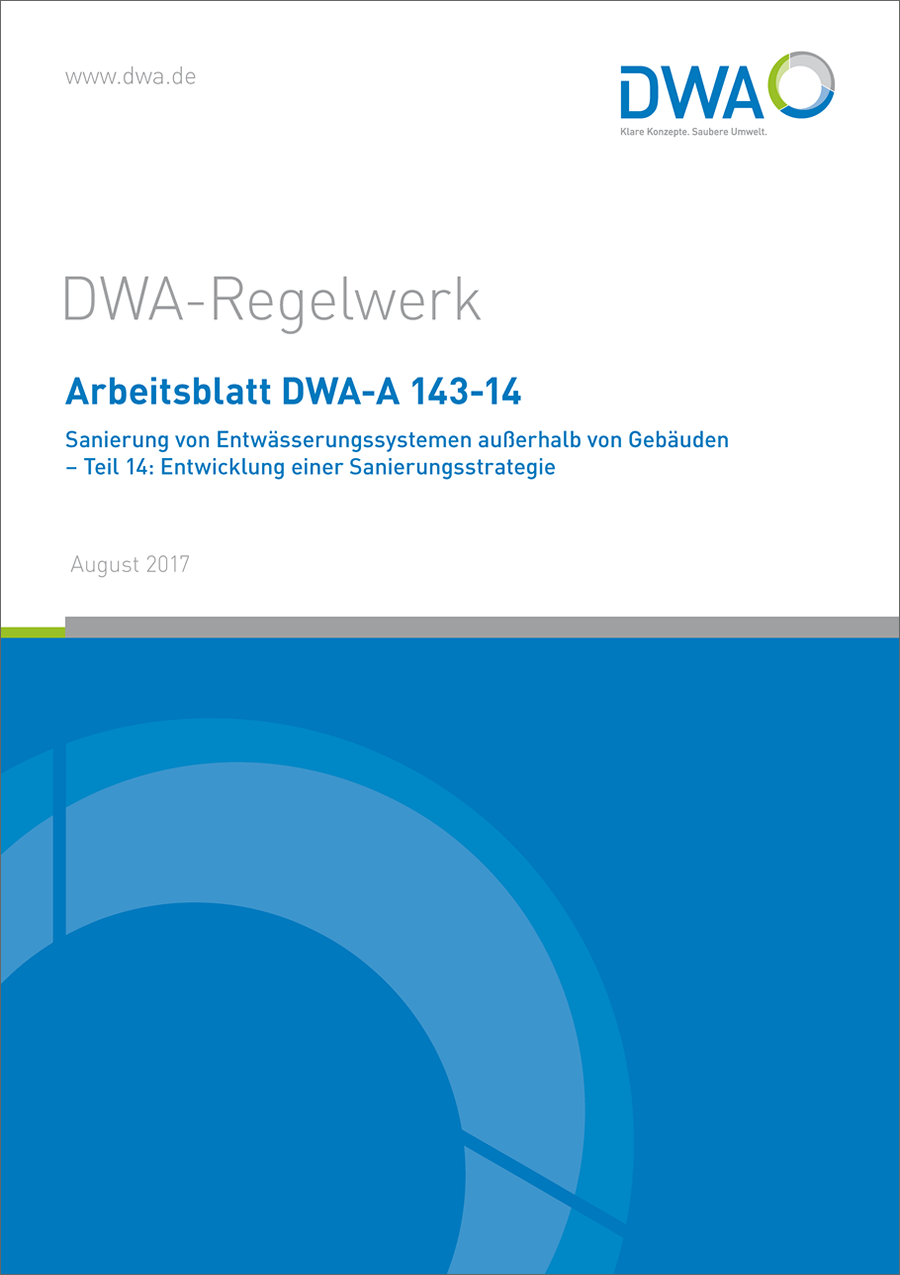DWA-A 143-14 - Sanierung von Entwässerungssystemen außerhalb von Gebäuden - Teil 14: Entwicklung einer Sanierungsstrategie - August 2017 DWA-A 143-14 - Sanierung von Entwässerungssystemen außerhalb von Gebäuden - Teil 14: Entwicklung einer Sanierungsstrategie - August 2017