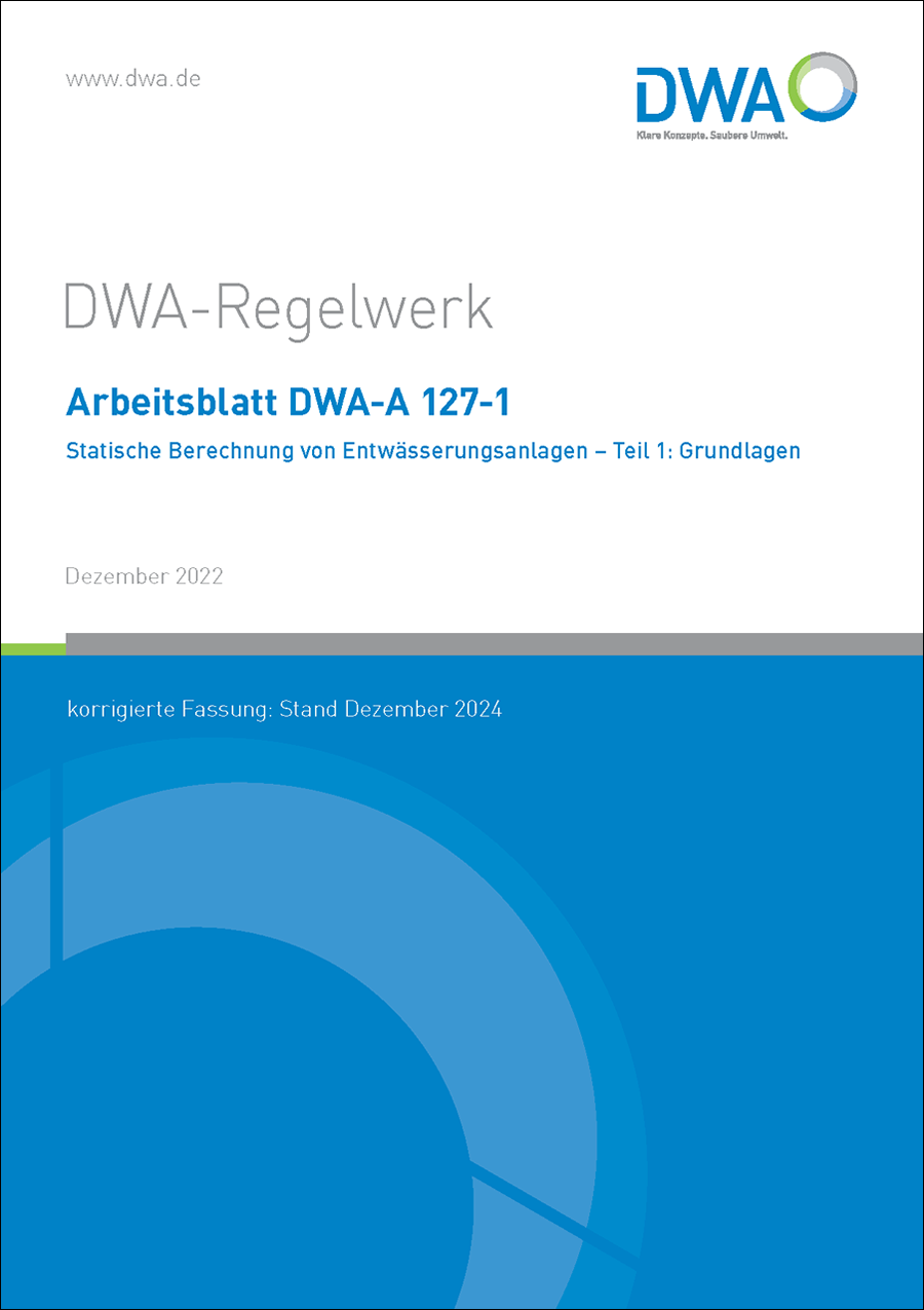 DWA-A 127-1 - Statische Berechnung von Entwässerungsanlagen - Teil 1: Grundlagen - Dezember 2022; Stand: korrigierte Fassung Dezember 2024 DWA-A 127-1 - Statische Berechnung von Entwässerungsanlagen - Teil 1: Grundlagen - Dezember 2022; Stand: korrigierte Fassung Dezember 2024