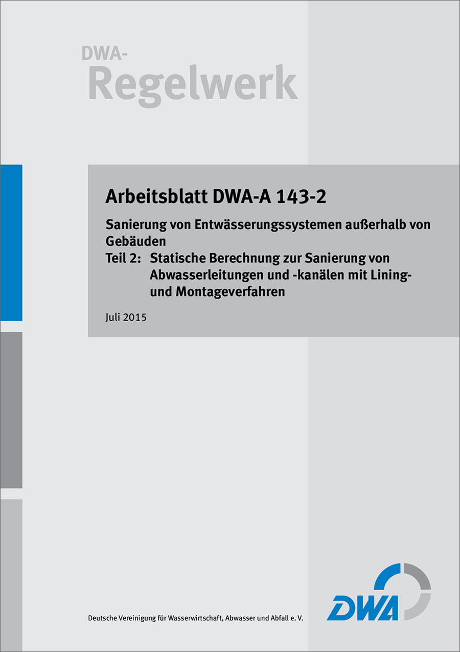 DWA-A 143-2 - Sanierung von Entwässerungssystemen außerhalb von Gebäuden - Teil 2: Statische Berechnung zur Sanierung von Abwasserleitungen und -kanälen mit Lining- und Montageverfahren - Juli 2015; Stand korrigierte Fassung September 2020
