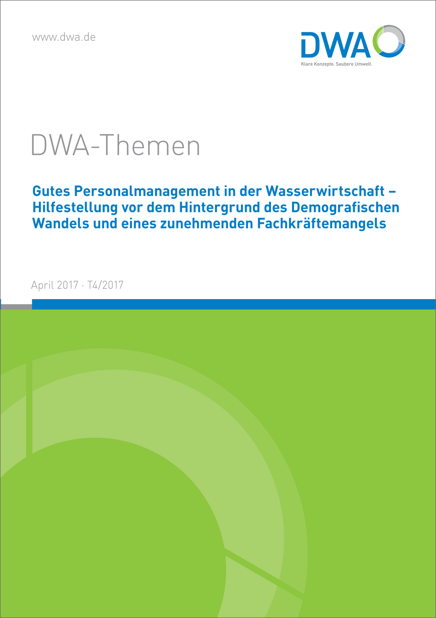 DWA-Themen T4/2017 - Gutes Personalmanagement in der Wasserwirtschaft - Hilfestellung vor dem Hintergrund des Demografischen Wandels und eines zunehmenden Fachkräftemangels - April 2017