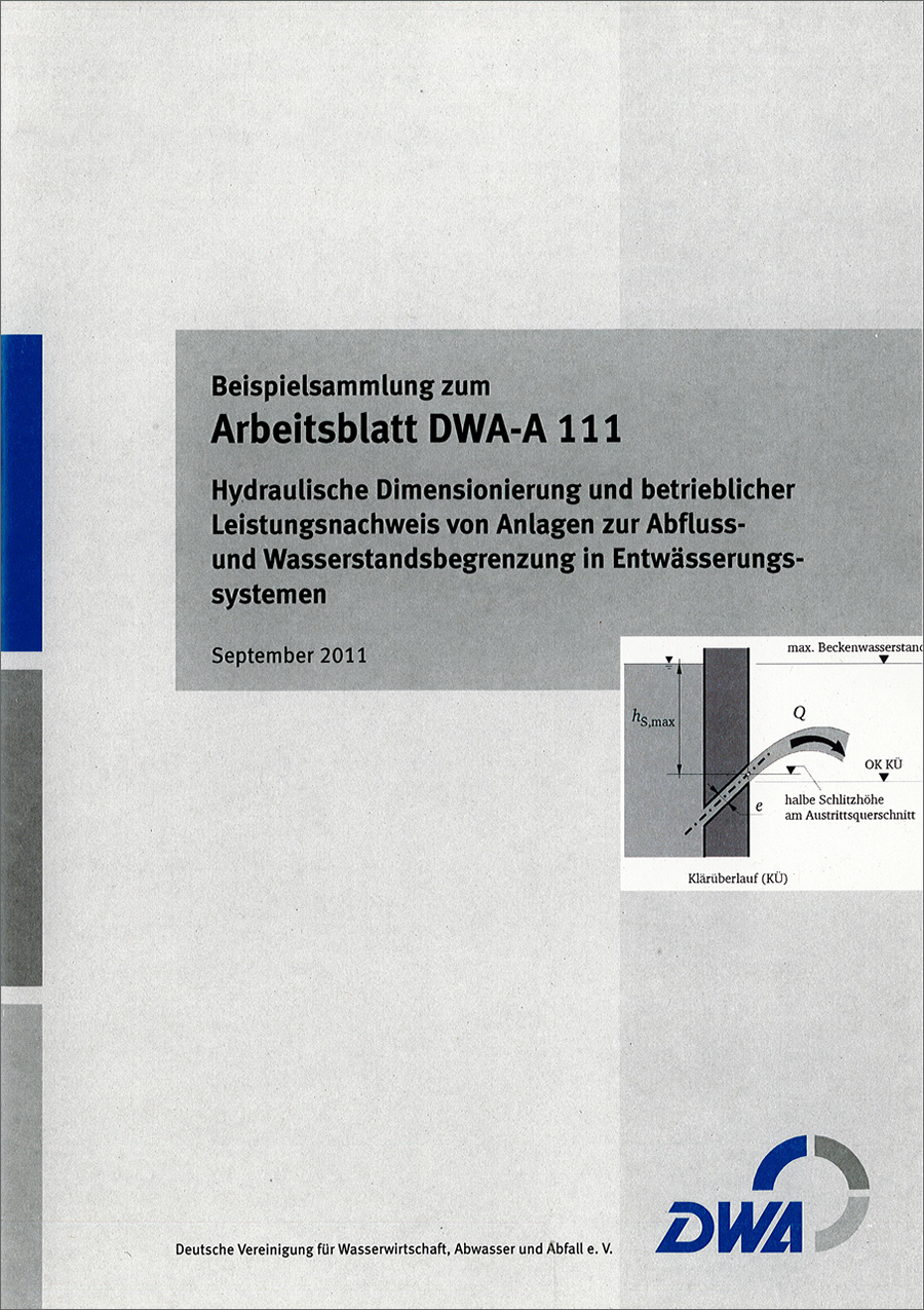 Beispielsammlung zum Arbeitsblatt DWA-A 111 - Hydraulische Dimensionierung und betrieblicher Leistungsnachweis von Anlagen zur Abfluss- und Wasserstandsbegrenzung in Entwässerungssystemen - September 2011