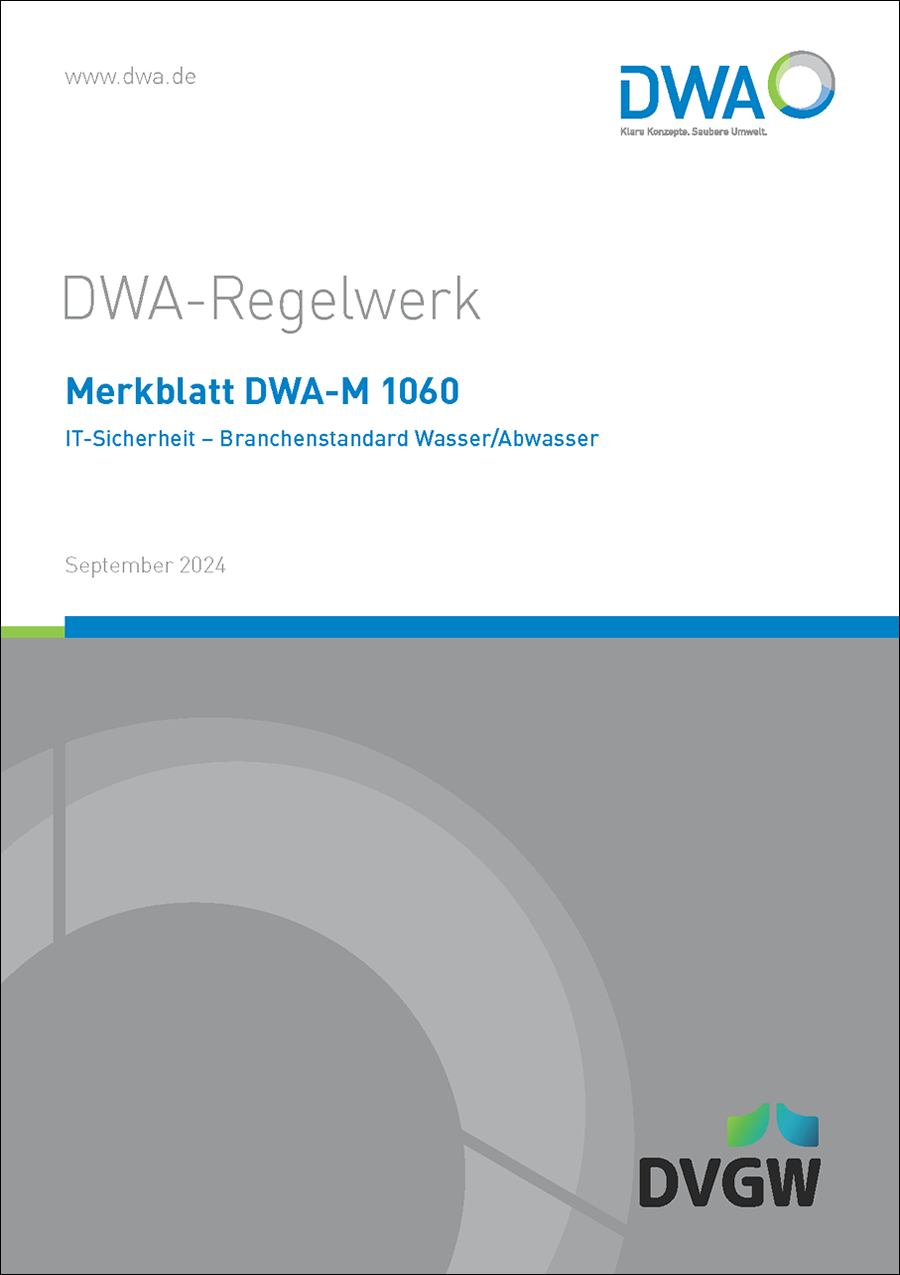 DWA-M 1060 - IT-Sicherheit – Branchenstandard Wasser/Abwasser - September 2024 DWA-M 1060 - IT-Sicherheit – Branchenstandard Wasser/Abwasser - September 2024