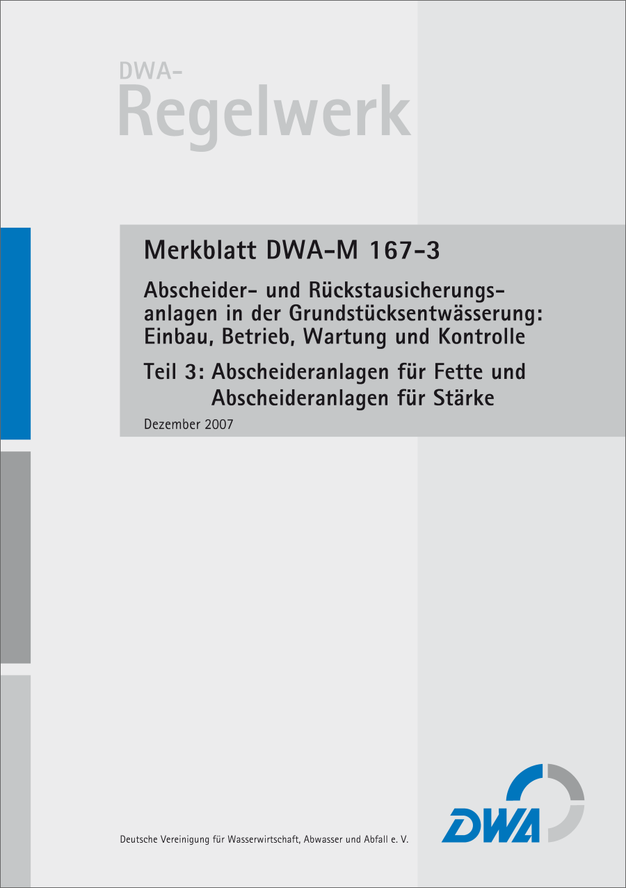 DWA-M 167-3 - Abscheider und Rückstausicherungsanlagen bei der Grundstücksentwässerung: Einbau, Betrieb, Wartung und KontrolleTeil 3: Abscheideranlagen für Fette und Abscheideranlagen für Stärke - Dezember 2007