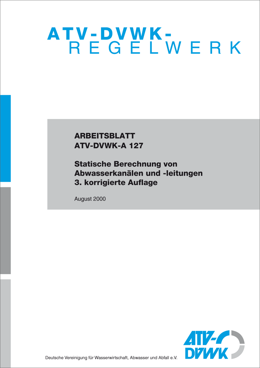 ATV-DVWK-A 127 - Statische Berechnung von Abwasserkanälen und -leitungen - August 2000; Stand: korrigierte Fassung Oktober 2020 ATV-DVWK-A 127 - Statische Berechnung von Abwasserkanälen und -leitungen - August 2000; Stand: korrigierte Fassung Oktober 2020