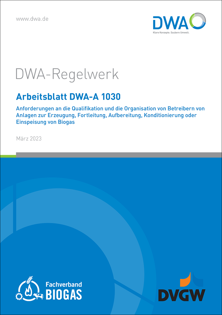 DWA-A 1030 - Anforderungen an die Qualifikation und die Organisation von Betreibern von Anlagen zur Erzeugung, Fortleitung, Aufbereitung, Konditionierung oder Einspeisung von Biogas - März 2023 DWA-A 1030 - Anforderungen an die Qualifikation und die Organisation von Betreibern von Anlagen zur Erzeugung, Fortleitung, Aufbereitung, Konditionierung oder Einspeisung von Biogas - März 2023