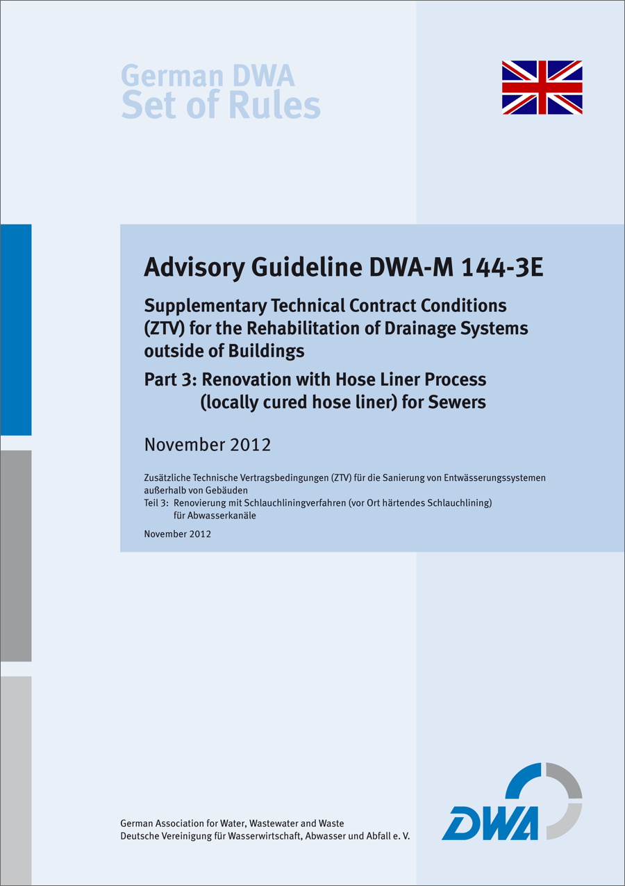 Guideline DWA-M 144-3E - Supplementary Technical Contract Conditions (ZTV) for the Rehabilitation of Drainage Systems outside of Buildings - Part 3: Renovation with Hose Liner Process (locally cured hose liner) for Sewers - November 2012