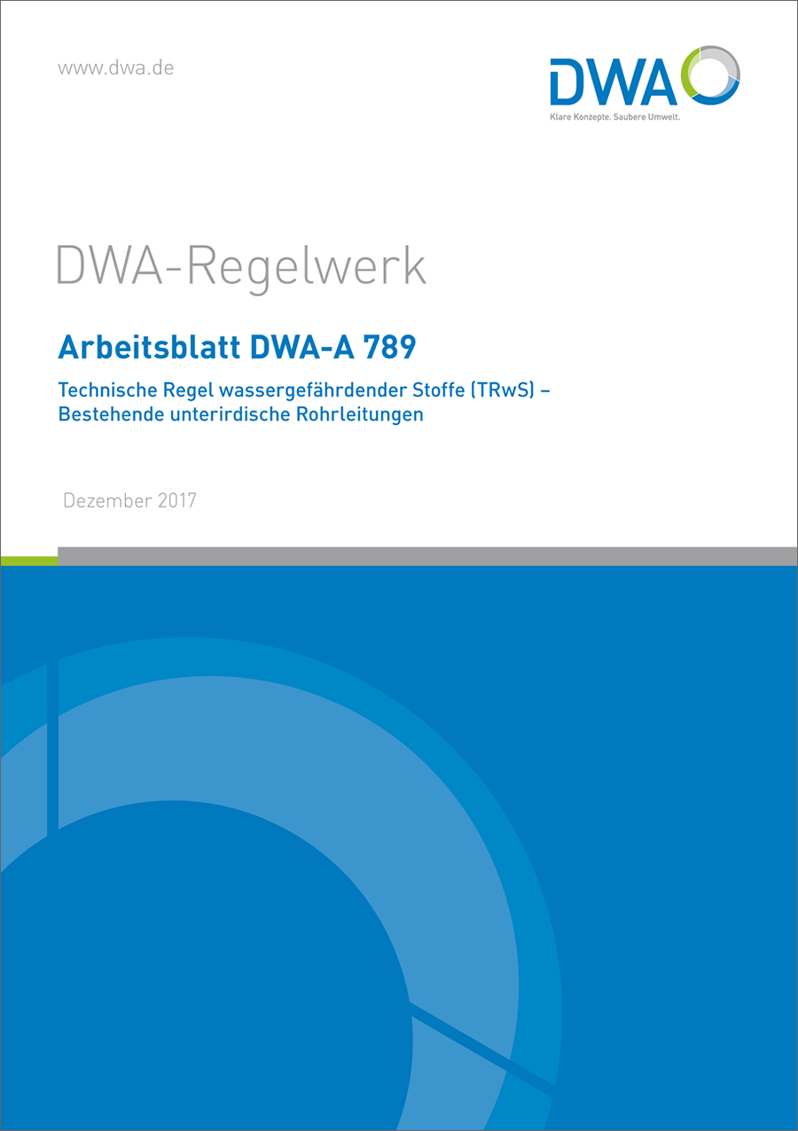 DWA-A 789  - Technische Regel wassergefährdender Stoffe (TRwS) - Bestehende unterirdische Rohrleitungen - Dezember 2017