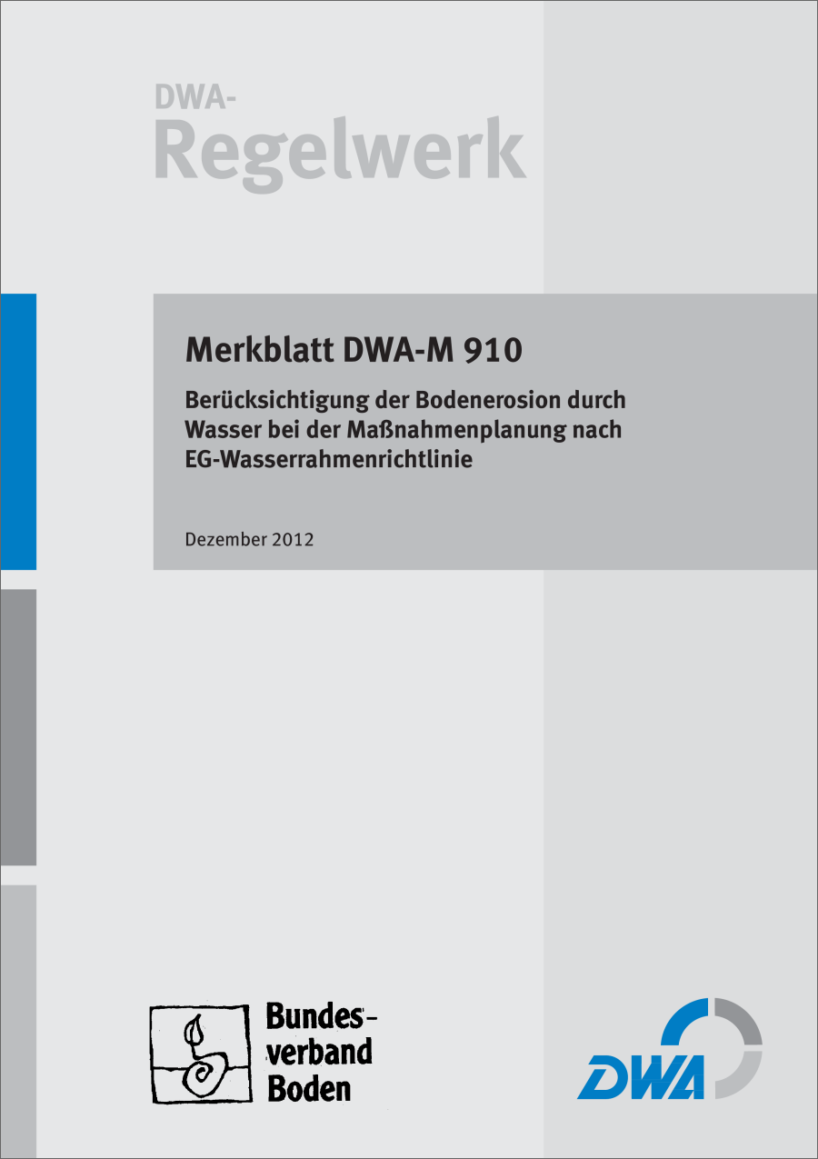 DWA-M 910 - Berücksichtigung der Bodenerosion bei der Maßnahmenplanung nach EG-Wasserrahmenrichtlinie - Dezember 2012; fachlich auf Aktualität geprüft 2018 DWA-M 910 - Berücksichtigung der Bodenerosion bei der Maßnahmenplanung nach EG-Wasserrahmenrichtlinie - Dezember 2012; fachlich auf Aktualität geprüft 2018