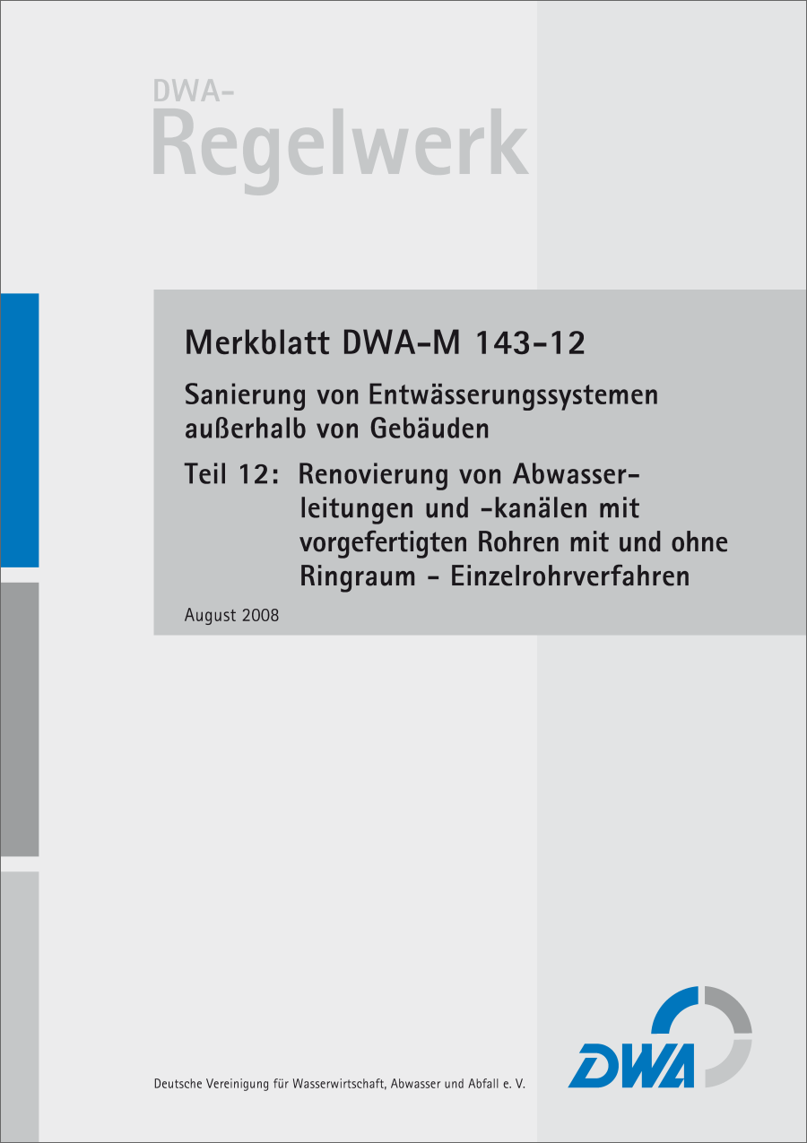 DWA-M 143-12 - Sanierung von Entwässerungssystemen außerhalb von Gebäuden - Teil 12: Renovierung von Abwasserleitungen und -kanälen mit vorgefertigten Rohren mit und ohne Ringraum - Einzelrohrverfahren - August 2008