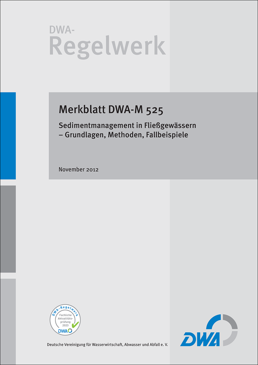 DWA-M 525 - Sedimentmanagement in Fließgewässern - Grundlagen, Methoden, Fallbeispiele - November 2012; fachlich auf Aktualität geprüft 2023 DWA-M 525 - Sedimentmanagement in Fließgewässern - Grundlagen, Methoden, Fallbeispiele - November 2012; fachlich auf Aktualität geprüft 2023