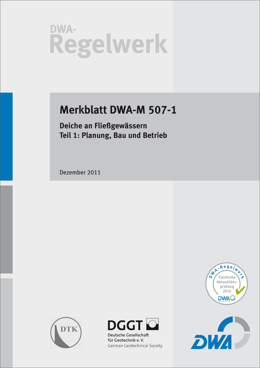 DWA-M 507-1 - Deiche an Fließgewässern - Teil 1: Planung, Bau und Betrieb - Dezember 2011; fachlich auf Aktualität geprüft 2016 DWA-M 507-1 - Deiche an Fließgewässern - Teil 1: Planung, Bau und Betrieb - Dezember 2011; fachlich auf Aktualität geprüft 2016