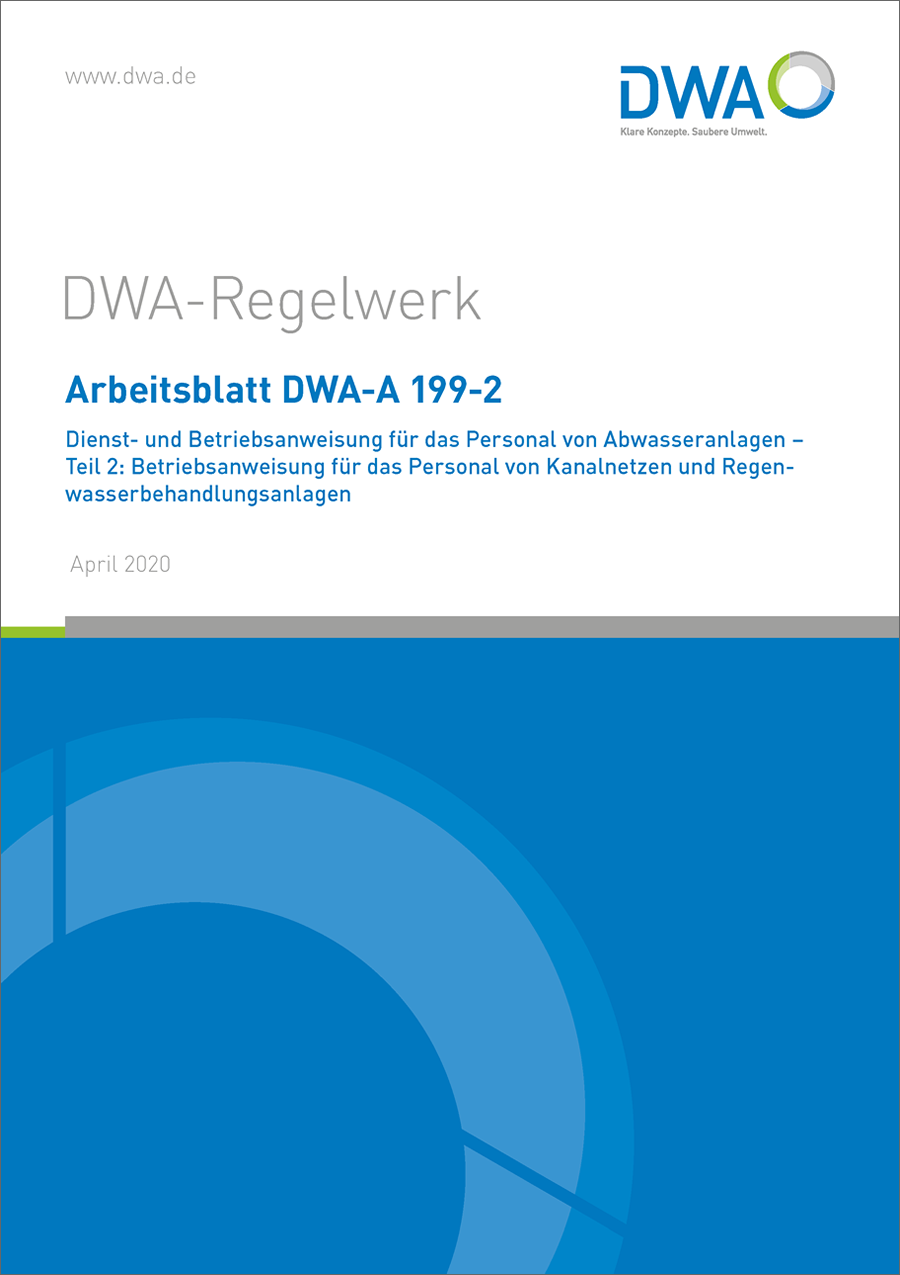 DWA-A 199-2 - Dienst- und Betriebsanweisung für das Personal von Abwasseranlagen - Teil 2: Betriebsanweisung für das Personal von Kanalnetzen und Regenwasserbehandlungsanlagen - April 2020 DWA-A 199-2 - Dienst- und Betriebsanweisung für das Personal von Abwasseranlagen - Teil 2: Betriebsanweisung für das Personal von Kanalnetzen und Regenwasserbehandlungsanlagen - April 2020