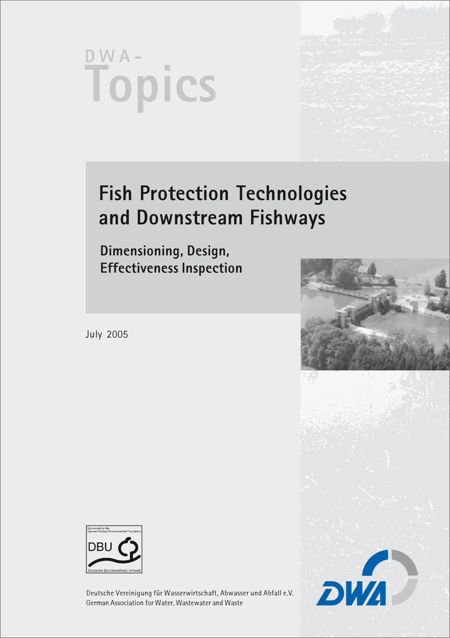 DWA-Topics - Fish Protection Technologies  and Downstream Fishways - Dimensioning, Design, Effectiveness, Inspection - July 2005
