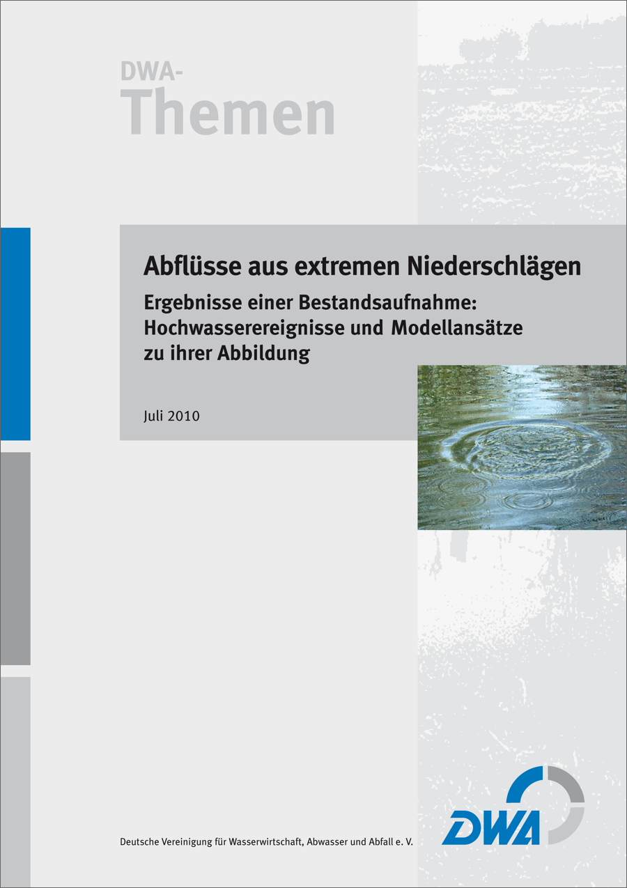 DWA-Themen - Abflüsse aus extremen Niederschlägen - Ergebnisse einer Bestandsaufnahme: Hochwasserereignisse und Modellansätze zu ihrer Abbildung - Juli 2010