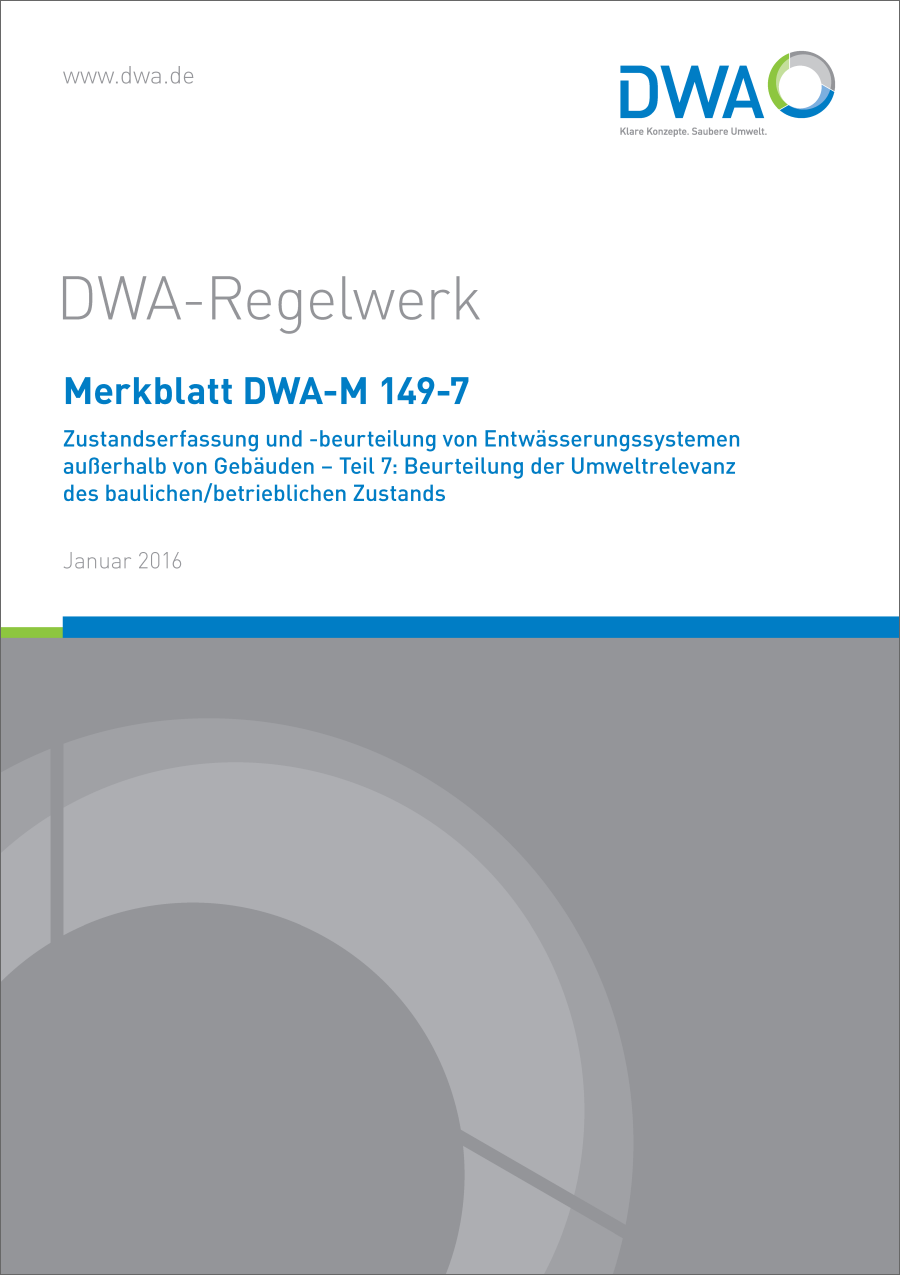 DWA-M 149-7  - Zustandserfassung und -beurteilung von Entwässerungssystemen außerhalb von Gebäuden - Teil 7: Beurteilung der Umweltrelevanz des baulichen/betrieblichen Zustands - Januar 2016