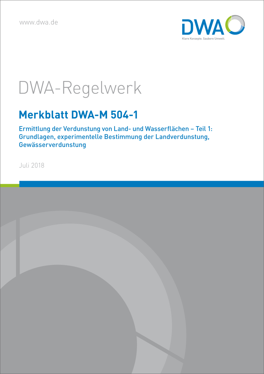 DWA-M 504-1 - Ermittlung der Verdunstung von Land- und Wasserflächen - Teil 1: Grundlagen, experimentelle Bestimmung der Landverdunstung, Gewässerverdunstung - Juli 2018 DWA-M 504-1 - Ermittlung der Verdunstung von Land- und Wasserflächen - Teil 1: Grundlagen, experimentelle Bestimmung der Landverdunstung, Gewässerverdunstung - Juli 2018