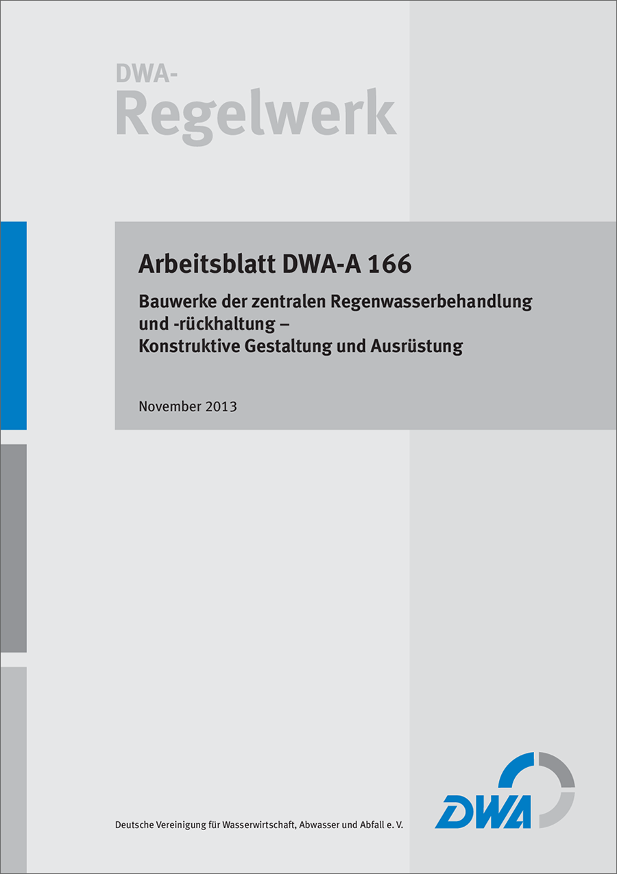 DWA-A 166 - Bauwerke der zentralen Regenwasserbehandlung und -rückhaltung - Konstruktive Gestaltung und Ausrüstung - November 2013