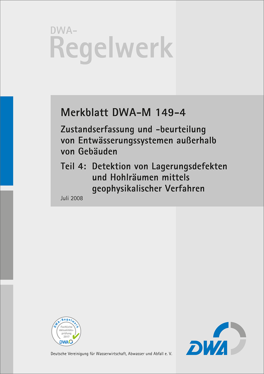 DWA-M 149-4 - Zustandserfassung und -beurteilung von Entwässerungssystemen außerhalb von Gebäuden - Teil 4: Detektion von Lagerungsdefekten und Hohlräumen mittels geophysikalischer Verfahren - Juli 2008 - fachlich auf Aktualität geprüft 2017