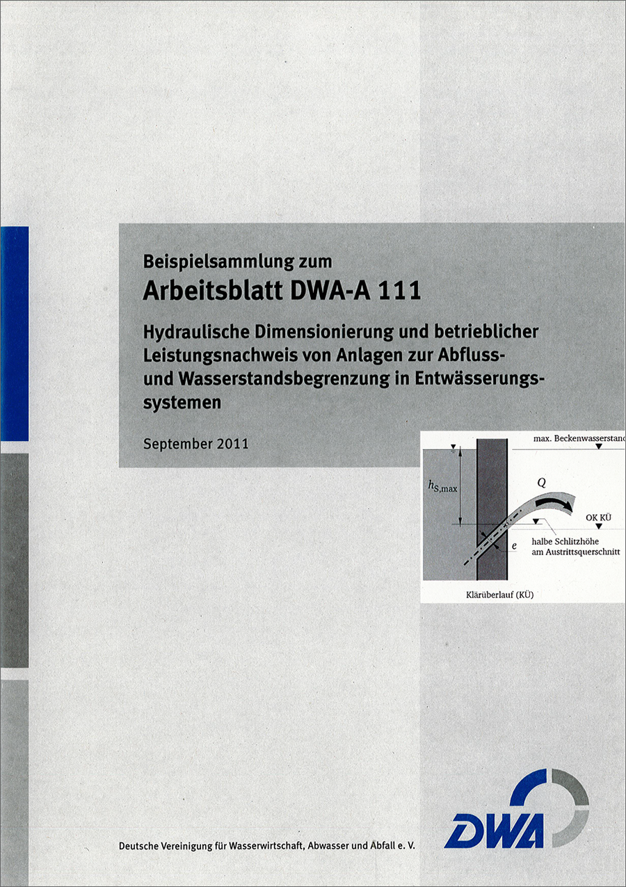 Beispielsammlung zum Arbeitsblatt DWA-A 111 - Hydraulische Dimensionierung und betrieblicher Leistungsnachweis von Anlagen zur Abfluss- und Wasserstandsbegrenzung in Entwässerungssystemen - September 2011 Beispielsammlung zum Arbeitsblatt DWA-A 111 - Hydraulische Dimensionierung und betrieblicher Leistungsnachweis von Anlagen zur Abfluss- und Wasserstandsbegrenzung in Entwässerungssystemen - September 2011